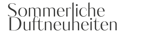 Text: „Sommerliche Duftneuheiten“ in eleganter, dunkelgrauer Schrift auf weißem Hintergrund.