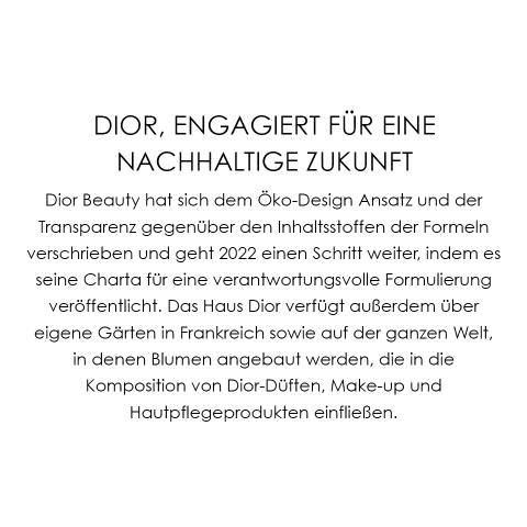 Deutscher Text, der Diors Engagement für nachhaltige Praktiken und Transparenz bei den Materialien detailliert beschreibt, einschließlich einer Charta für verantwortungsvolle Rezepturen aus dem Jahr 2022 und dem Anbau von Blumen für Dior-Produkte in Gärten weltweit und in Frankreich.