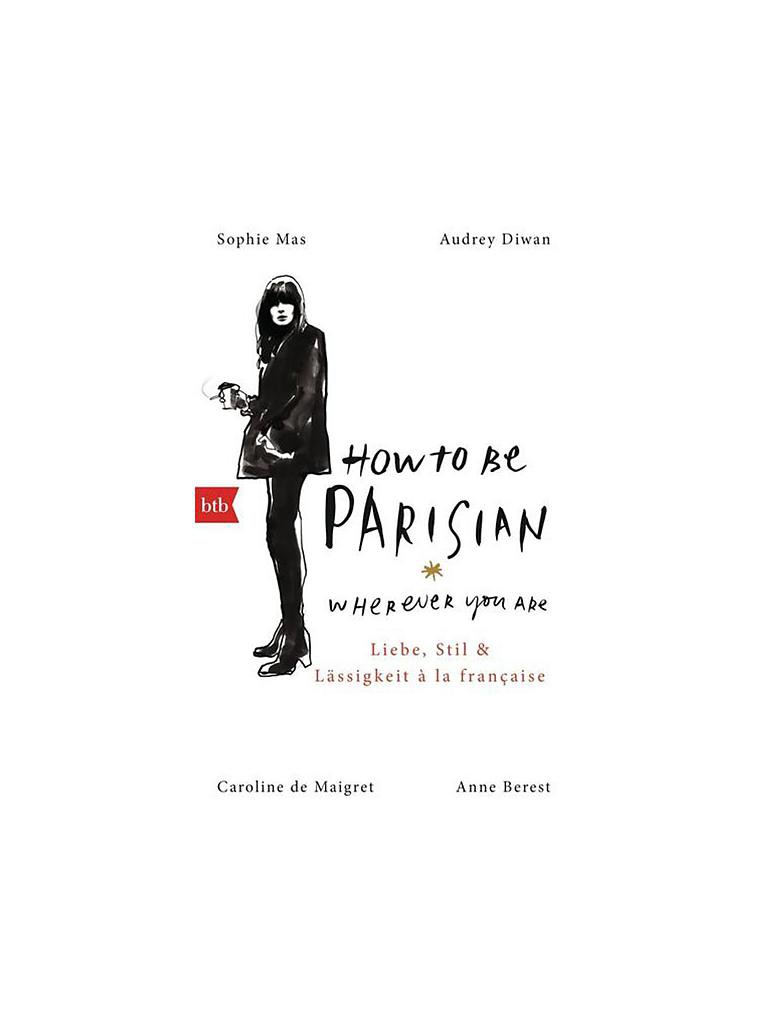 BTB | Buch - How to be parisian wherever you are "Liebe, Stil & Lässigkeit à la française" | 999
